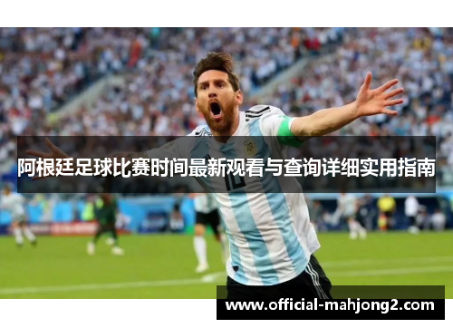 阿根廷足球比赛时间最新观看与查询详细实用指南