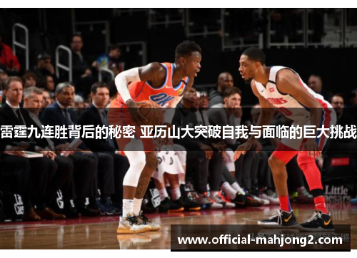 雷霆九连胜背后的秘密 亚历山大突破自我与面临的巨大挑战