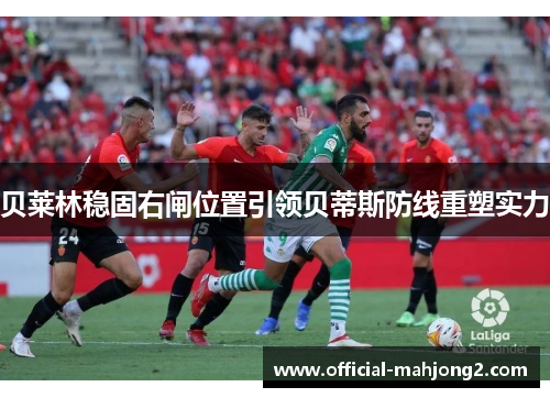 贝莱林稳固右闸位置引领贝蒂斯防线重塑实力