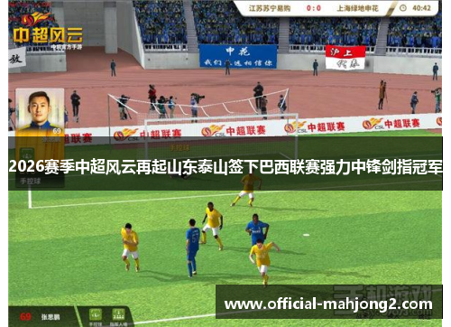 2026赛季中超风云再起山东泰山签下巴西联赛强力中锋剑指冠军